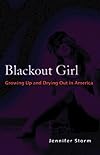 Blackout Girl: Growing Up and Drying Out in America