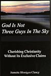 God Is Not Three Guys in the Sky: Cherishing Christianity Without Its Exclusive Claims