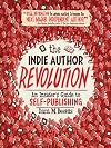 The Indie Author Revolution: An Insider's Guide to Self-Publishing