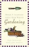 What I Learned from God While Gardening