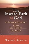 The Inward Path to God: A Prayer Journey with Teresa of Avila