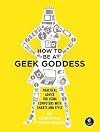 How to Be a Geek Goddess: Practical Advice for Using Computers with Smarts and Style