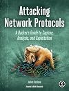 Attacking Network Protocols: A Hacker's Guide to Capture, Analysis, and Exploitation