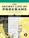 The Secret Life of Programs: Understand Computers -- Craft Better Code