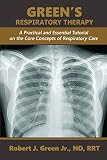 Greens Respiratory Therapy A Practical And Essential Tutorial On The Core Concepts Of Respiratory Care