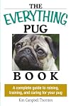 The Everything Pug Book: A Complete Guide To Raising, Training, And Caring For Your Pug