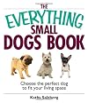 The Everything Small Dogs Book: Choose the Perfect Dog to Fit Your Living Space