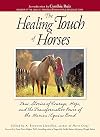 The Healing Touch of Horses: True Stories of Courage, Hope, and the Transformative Power of the Human/Equine Bond