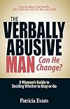 The Verbally Abusive Man - Can He Change?: A Woman's Guide to Deciding Whether to Stay or Go