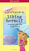 A Smart Girl's Guide to Liking Herself, Even on the Bad Days: The secrets to trusting yourself, being your best & never letting the bad days bring you down (Smart Girl's Guides)