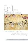 The Art of the Commonplace: The Agrarian Essays of Wendell Berry