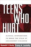 Teens Who Hurt Clinical Interventions To Break The Cycle Of Adolescent Violence
