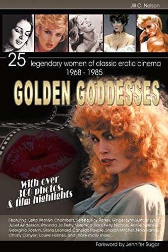 Golden Goddesses: 25 Legendary Women of Classic Erotic Cinema, 1968–1985