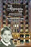 The Algonquin Kid - Adventures Growing Up at New York's Legendary Hotel