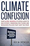 Climate Confusion: How Global Warming Hysteria Leads to Bad Science, Pandering Politicians and Misguided Policies That Hurt the Poor