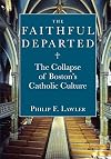 The faithful departed : the collapse of Boston's Catholic culture