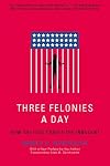 Three Felonies A Day: How the Feds Target the Innocent