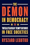 The Demon In Democracy Totalitarian Temptations In Free Societies