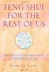 Feng Shui for the Rest of Us: What You Can Do Right Now to Change Your Life