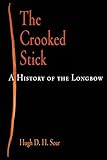 The Crooked Stick A History Of The Longbow Weapons In History S