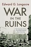 War in the Ruins: The American Army's Final Battle Against Nazi Germany