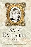 Saint Katharine: The Life of Katharine Drexel