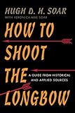 How To Shoot The Longbow A Guide From Historical And Applied Sources