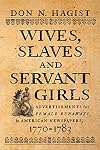 Wives, Slaves, and Servant Girls: Advertisements for Female Runaways in American Newspapers, 1770–1783