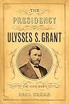 The Presidency of Ulysses S. Grant: Preserving the Civil War's Legacy