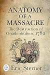 Anatomy of a Massacre: The Destruction of Gnadenhutten, 1782 (Journal of the American Revolution Books)