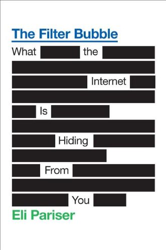 The Filter Bubble: What the Internet Is Hiding from You by Eli Pariser