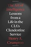 The Art of Intelligence: Lessons from a Life in the CIA's Clandestine Service