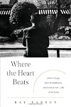 Where the Heart Beats: John Cage, Zen Buddhism, and the Inner Life of Artists