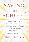 Saving the School: The True Story of a Principal, a Teacher, a Coach, a Bunch of Kids and a Year in the Crosshairs of Education Reform