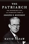 The Patriarch: The Remarkable Life and Turbulent Times of Joseph P. Kennedy