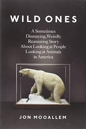Wild Ones: A Sometimes Dismaying, Weirdly Reassuring Story About Looking at People Looking at Animals in America book cover