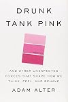 Drunk Tank Pink: And Other Unexpected Forces That Shape How We Think, Feel, and Behave