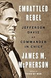 Embattled Rebel: Jefferson Davis as Commander in Chief