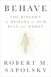 Behave: The Biology of Humans at Our Best and Worst