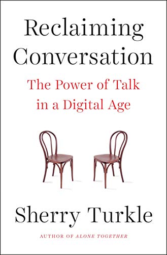 Reclaiming Conversation: The Power of Talk in a Digital Age by Sherry Turkle