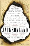 Jacksonland: President Andrew Jackson, Cherokee Chief John Ross, and a Great American Land Grab