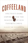 Coffeeland: One Man's Dark Empire and the Making of Our Favorite Drug