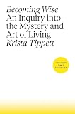 Becoming Wise An Inquiry Into The Mystery And Art Of Living
