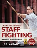 The Art And Science Of Staff Fighting A Complete Instructional Guide Martial Science