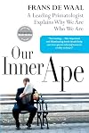 Our Inner Ape: A Leading Primatologist Explains Why We Are Who We Are