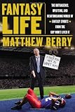 Fantasy Life The Outrageous Uplifting And Heartbreaking World Of Fantasy Sports From The Gu Y Whos Lived It