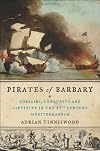 Pirates of Barbary: Corsairs, Conquests and Captivity in the 17th Century Mediterranean