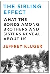 The Sibling Effect: What the Bonds Among Brothers and Sisters Reveal About Us