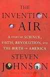 The Invention of Air: A Story Of Science, Faith, Revolution, And The Birth Of America