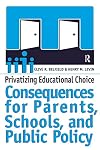 Privatizing Educational Choice: Consequences for Parents, Schools, and Public Policy